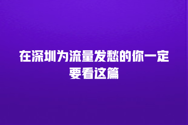在深圳为流量发愁的你一定要看这篇