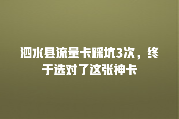 泗水县流量卡踩坑3次,终于选对了这张神卡