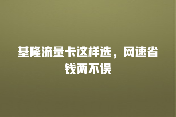 基隆流量卡这样选，网速省钱两不误