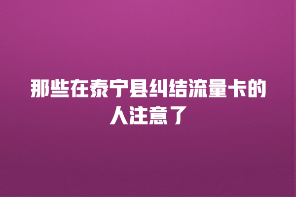 那些在泰宁县纠结流量卡的人注意了