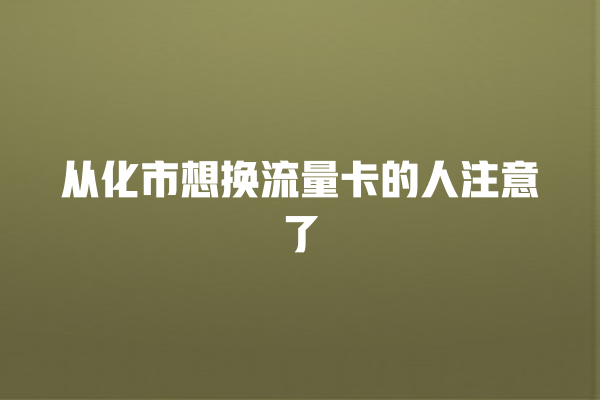 从化市想换流量卡的人注意了