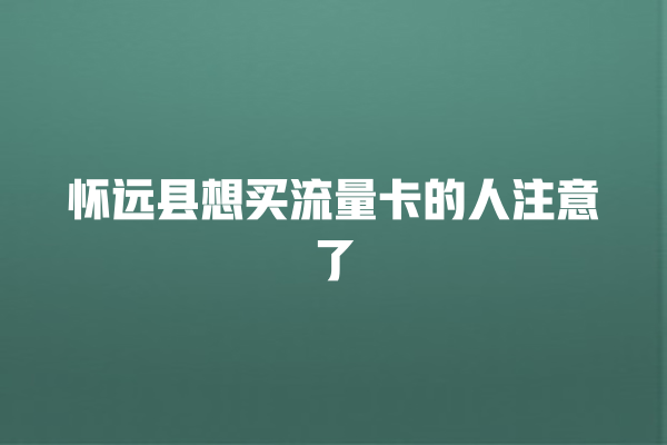 怀远县想买流量卡的人注意了