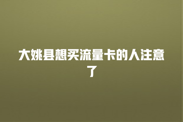 大姚县想买流量卡的人注意了