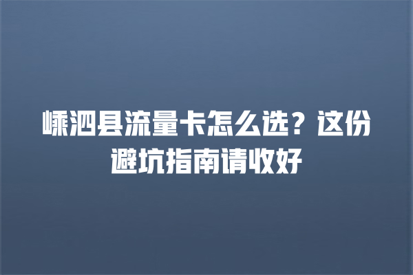 嵊泗县流量卡怎么选？这份避坑指南请收好