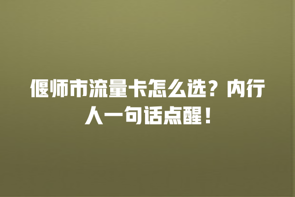 偃师市流量卡怎么选？内行人一句话点醒！