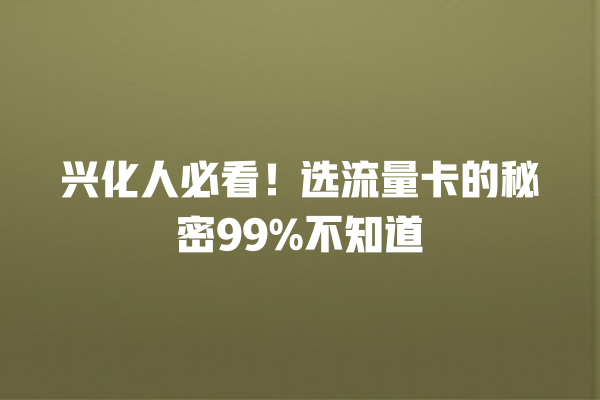 兴化人必看！选流量卡的秘密99%不知道