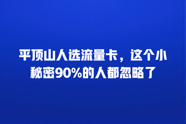 平顶山人选流量卡，这个小秘密90%的人都忽略了