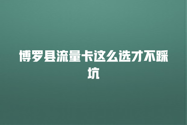博罗县流量卡这么选才不踩坑