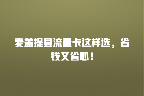 麦盖提县流量卡这样选，省钱又省心！