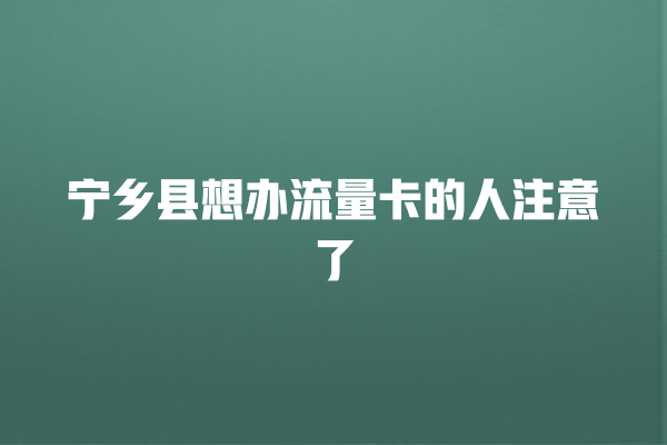 宁乡县想办流量卡的人注意了
