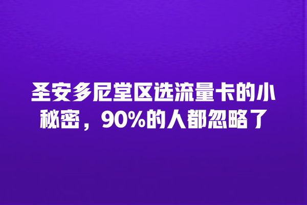 圣安多尼堂区选流量卡的小秘密，90%的人都忽略了
