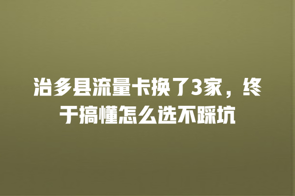 治多县流量卡换了3家，终于搞懂怎么选不踩坑