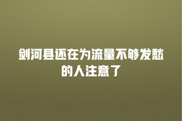 剑河县还在为流量不够发愁的人注意了