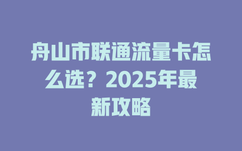 舟山市联通流量卡怎么选？2025年最新攻略
