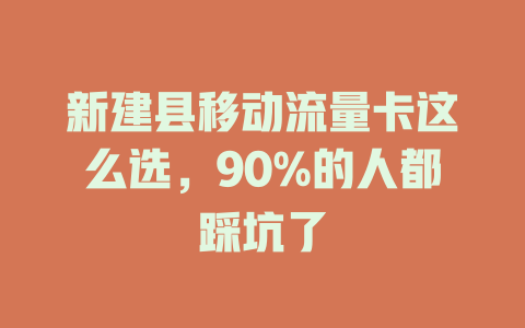 新建县移动流量卡这么选，90%的人都踩坑了