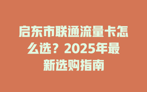 启东市联通流量卡怎么选？2025年最新选购指南