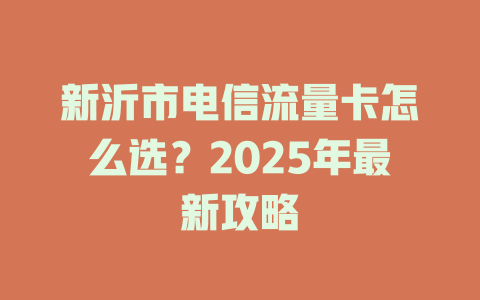 新沂市电信流量卡怎么选？2025年最新攻略