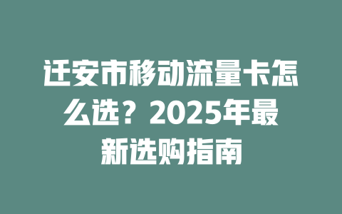 迁安市移动流量卡怎么选？2025年最新选购指南