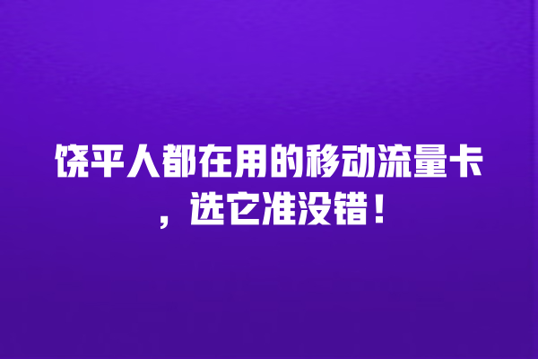 饶平人都在用的移动流量卡，选它准没错！