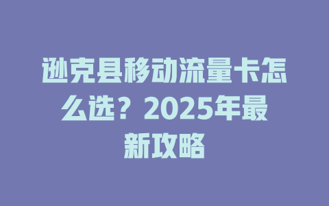 逊克县移动流量卡怎么选？2025年最新攻略