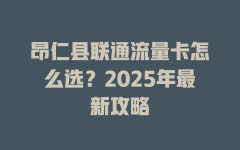 昂仁县联通流量卡怎么选？2025年最新攻略