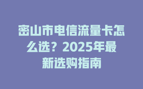 密山市电信流量卡怎么选？2025年最新选购指南