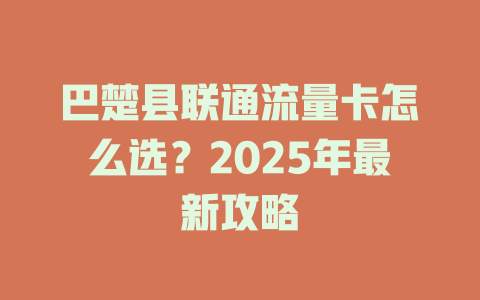 巴楚县联通流量卡怎么选？2025年最新攻略