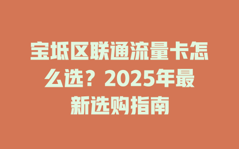宝坻区联通流量卡怎么选？2025年最新选购指南