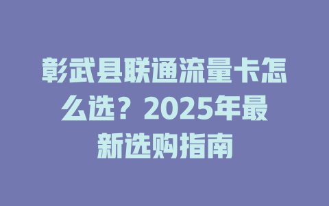 彰武县联通流量卡怎么选？2025年最新选购指南