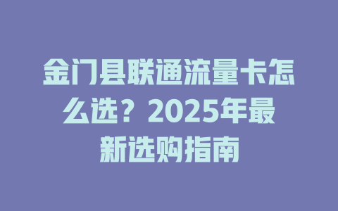 金门县联通流量卡怎么选？2025年最新选购指南