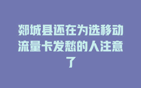 郯城县还在为选移动流量卡发愁的人注意了