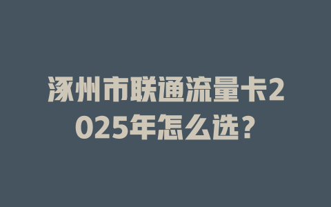 涿州市联通流量卡2025年怎么选？