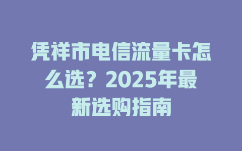 凭祥市电信流量卡怎么选？2025年最新选购指南