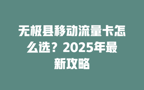 无极县移动流量卡怎么选？2025年最新攻略