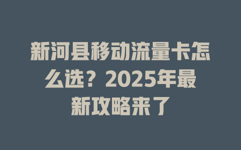 新河县移动流量卡怎么选？2025年最新攻略来了