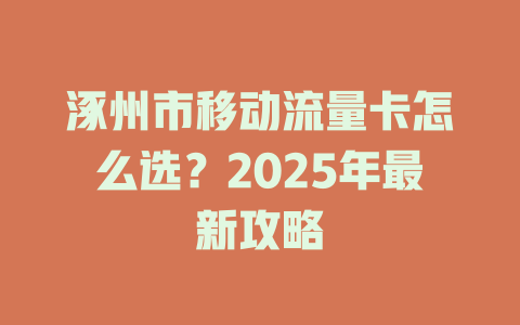 涿州市移动流量卡怎么选？2025年最新攻略