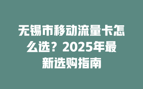 无锡市移动流量卡怎么选？2025年最新选购指南