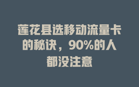 莲花县选移动流量卡的秘诀，90%的人都没注意