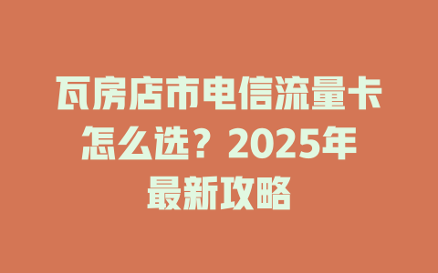 瓦房店市电信流量卡怎么选？2025年最新攻略