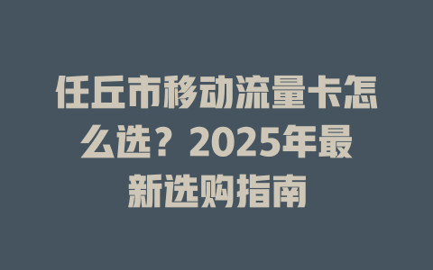 任丘市移动流量卡怎么选？2025年最新选购指南