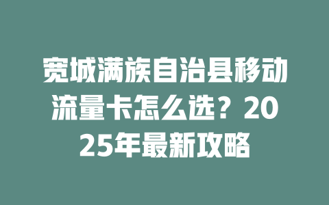 宽城满族自治县移动流量卡怎么选？2025年最新攻略