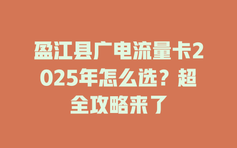 盈江县广电流量卡2025年怎么选？超全攻略来了