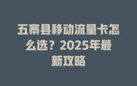 五寨县移动流量卡怎么选？2025年最新攻略
