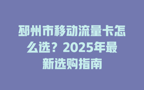 邳州市移动流量卡怎么选？2025年最新选购指南
