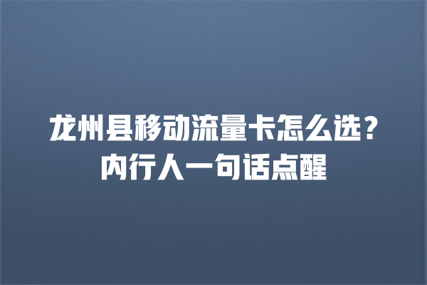 龙州县移动流量卡怎么选？内行人一句话点醒