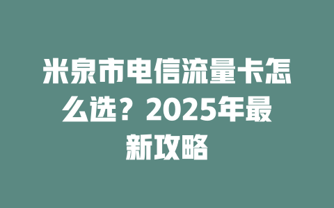 米泉市电信流量卡怎么选？2025年最新攻略