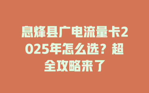 息烽县广电流量卡2025年怎么选？超全攻略来了
