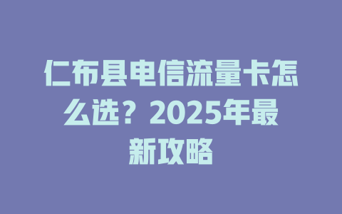 仁布县电信流量卡怎么选？2025年最新攻略