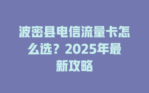 波密县电信流量卡怎么选？2025年最新攻略