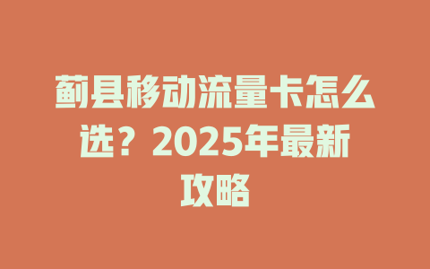 蓟县移动流量卡怎么选？2025年最新攻略